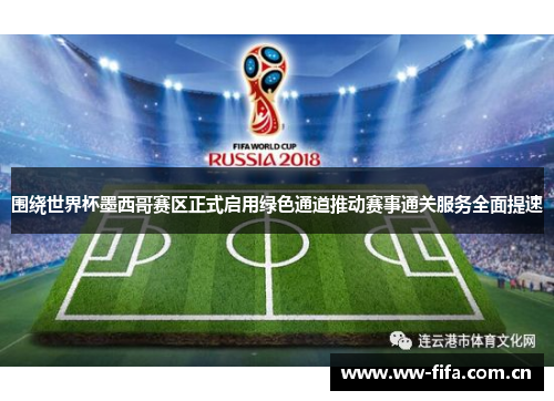 围绕世界杯墨西哥赛区正式启用绿色通道推动赛事通关服务全面提速